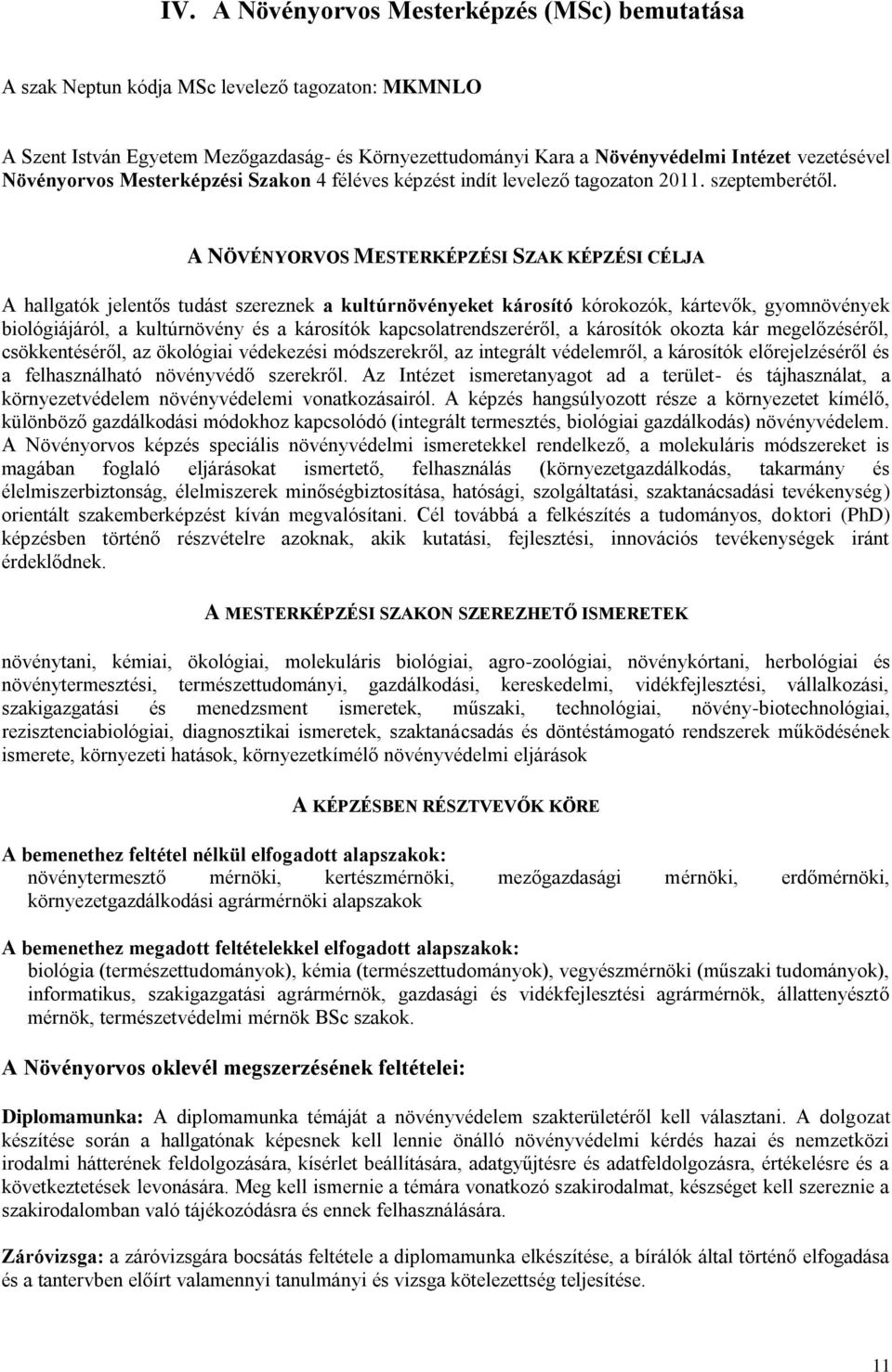 A NÖVÉNYORVOS MESTERKÉPZÉSI SZAK KÉPZÉSI CÉLJA A hallgatók jelentős tudást szereznek a kultúrnövényeket károsító kórokozók, kártevők, gyomnövények biológiájáról, a kultúrnövény és a károsítók