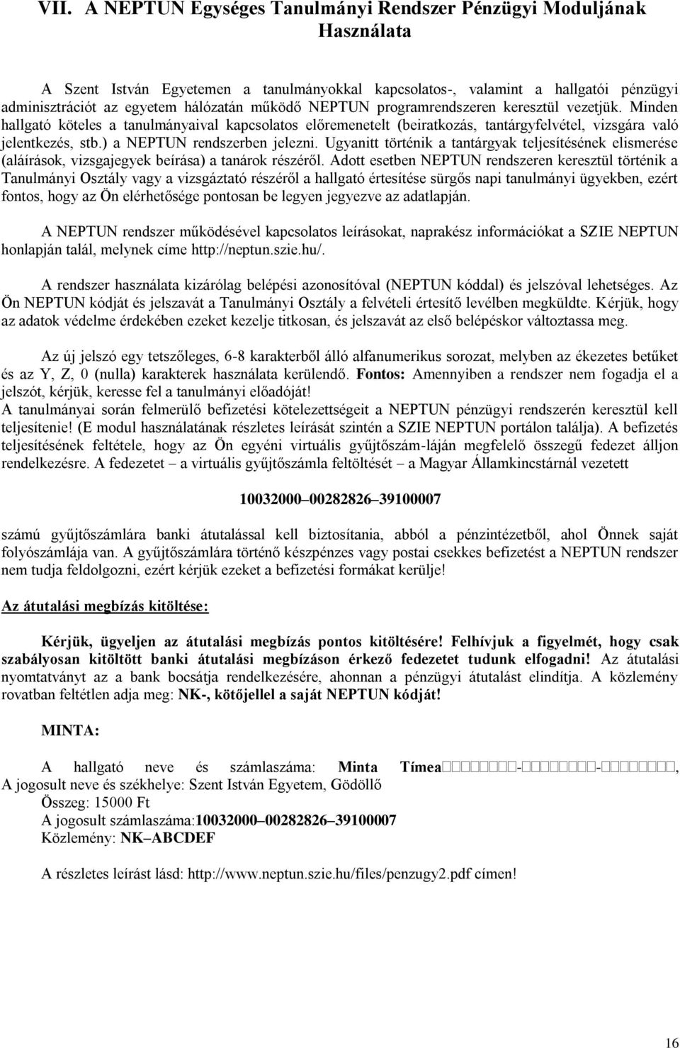 ) a NEPTUN rendszerben jelezni. Ugyanitt történik a tantárgyak teljesítésének elismerése (aláírások, vizsgajegyek beírása) a tanárok részéről.