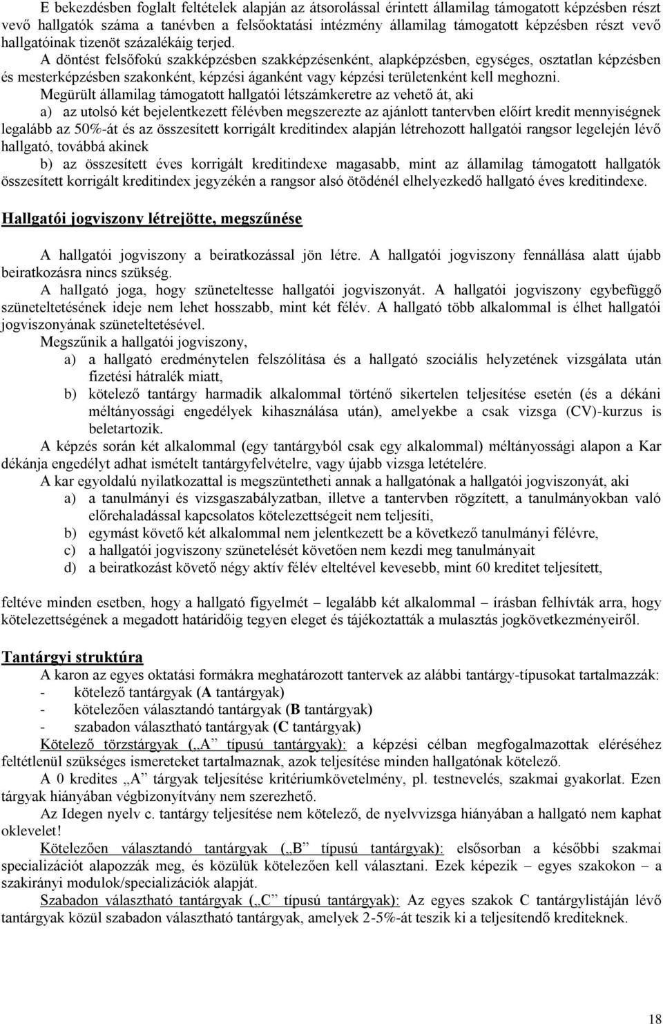 A döntést felsőfokú szakképzésben szakképzésenként, alapképzésben, egységes, osztatlan képzésben és mesterképzésben szakonként, képzési áganként vagy képzési területenként kell meghozni.