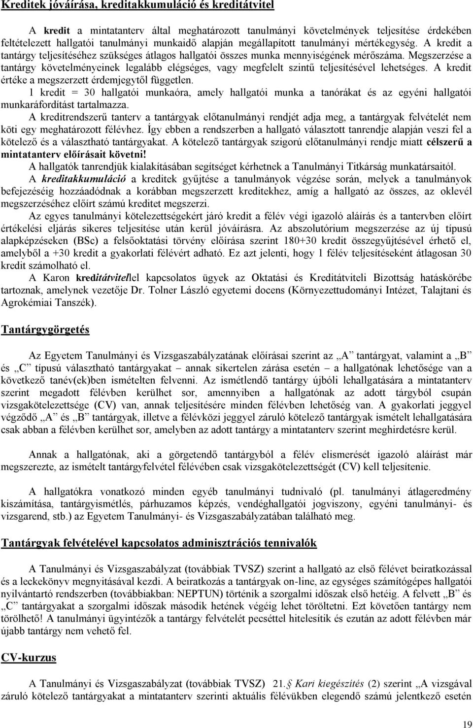 Megszerzése a tantárgy követelményeinek legalább elégséges, vagy megfelelt szintű teljesítésével lehetséges. A kredit értéke a megszerzett érdemjegytől független.