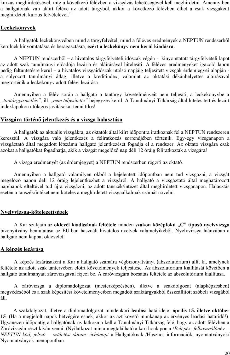 Leckekönyvek A hallgatók leckekönyvében mind a tárgyfelvétel, mind a féléves eredmények a NEPTUN rendszerből kerülnek kinyomtatásra és beragasztásra, ezért a leckekönyv nem kerül kiadásra.