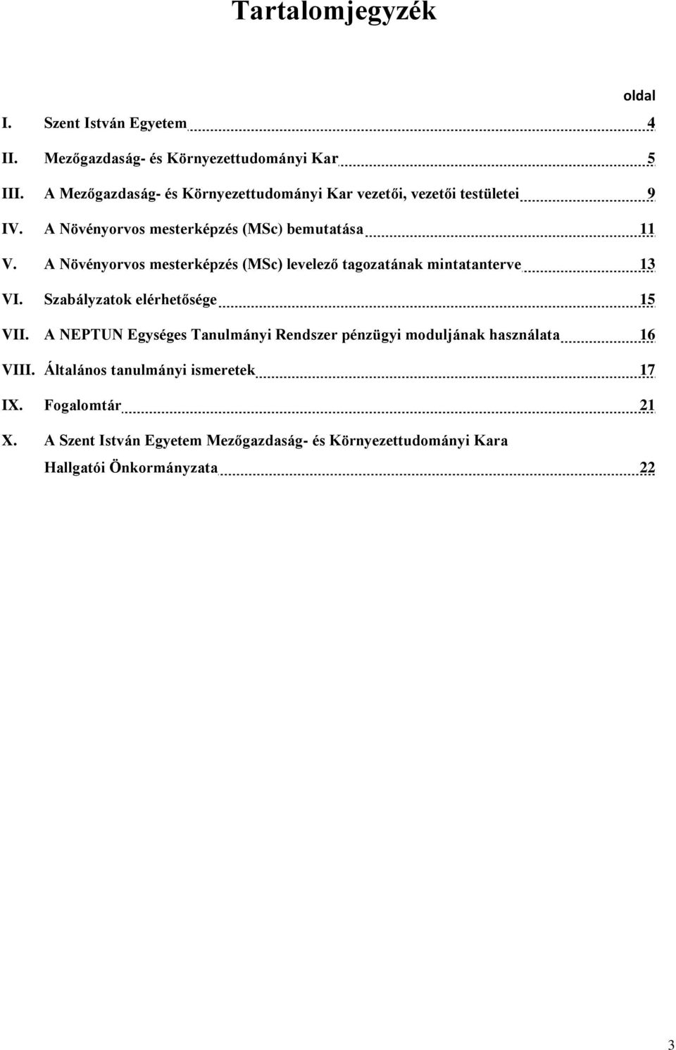 A Növényorvos mesterképzés (MSc) levelező tagozatának mintatanterve 13 VI. Szabályzatok elérhetősége 15 VII.