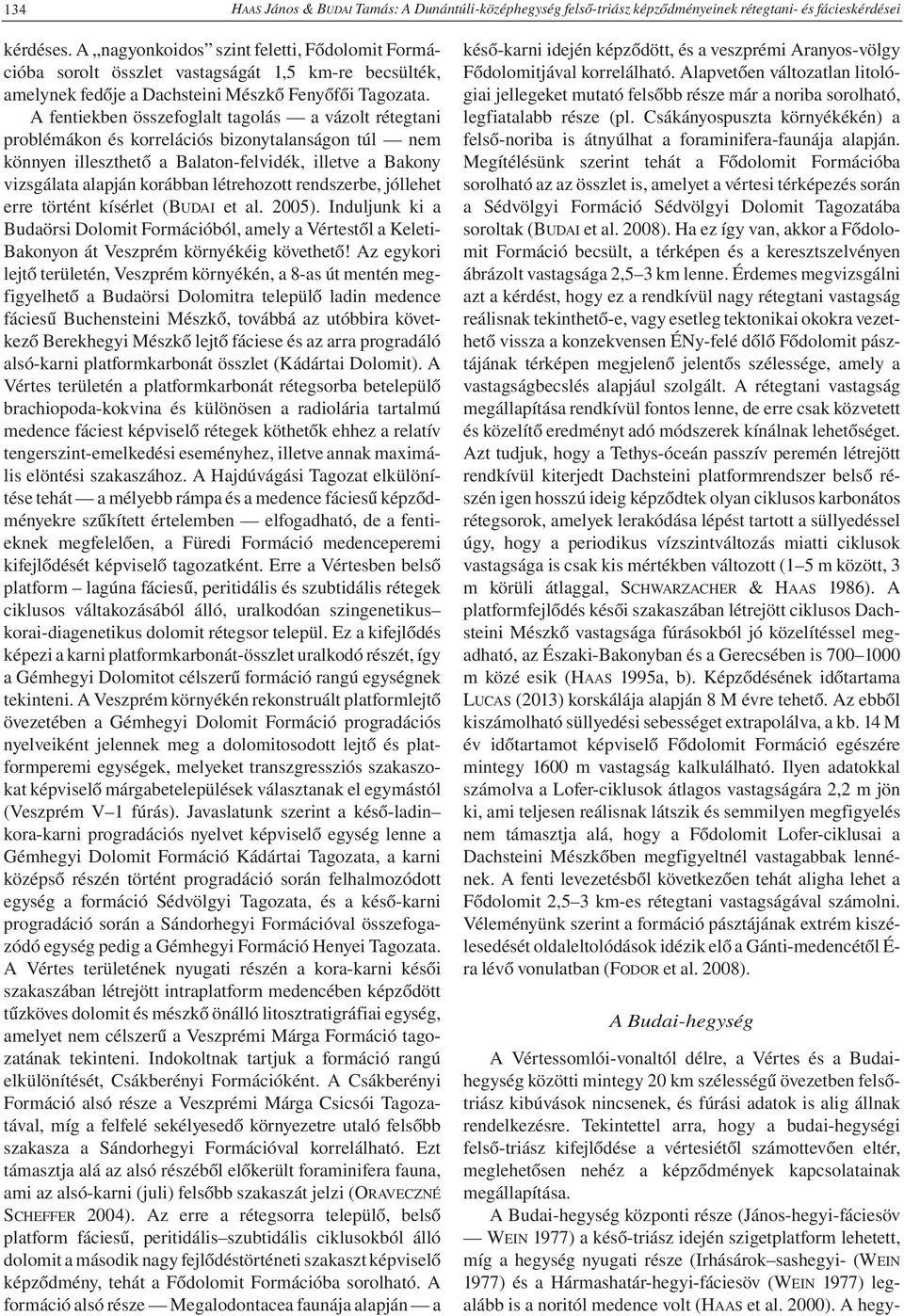 A fentiekben összefoglalt tagolás a vázolt rétegtani problémákon és korrelációs bizonytalanságon túl nem könnyen illeszthető a Balaton-felvidék, illetve a Bakony vizsgálata alapján korábban