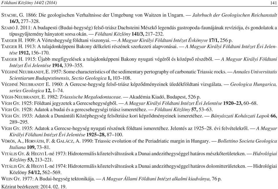 TAEGER H. 1909: A Vérteshegység földtani viszonyai. A Magyar Királyi Földtani Intézet Évkönyve 17/1, 256 p. TAEGER H. 1913: A tulajdonképpeni Bakony délkeleti részének szerkezeti alapvonásai.