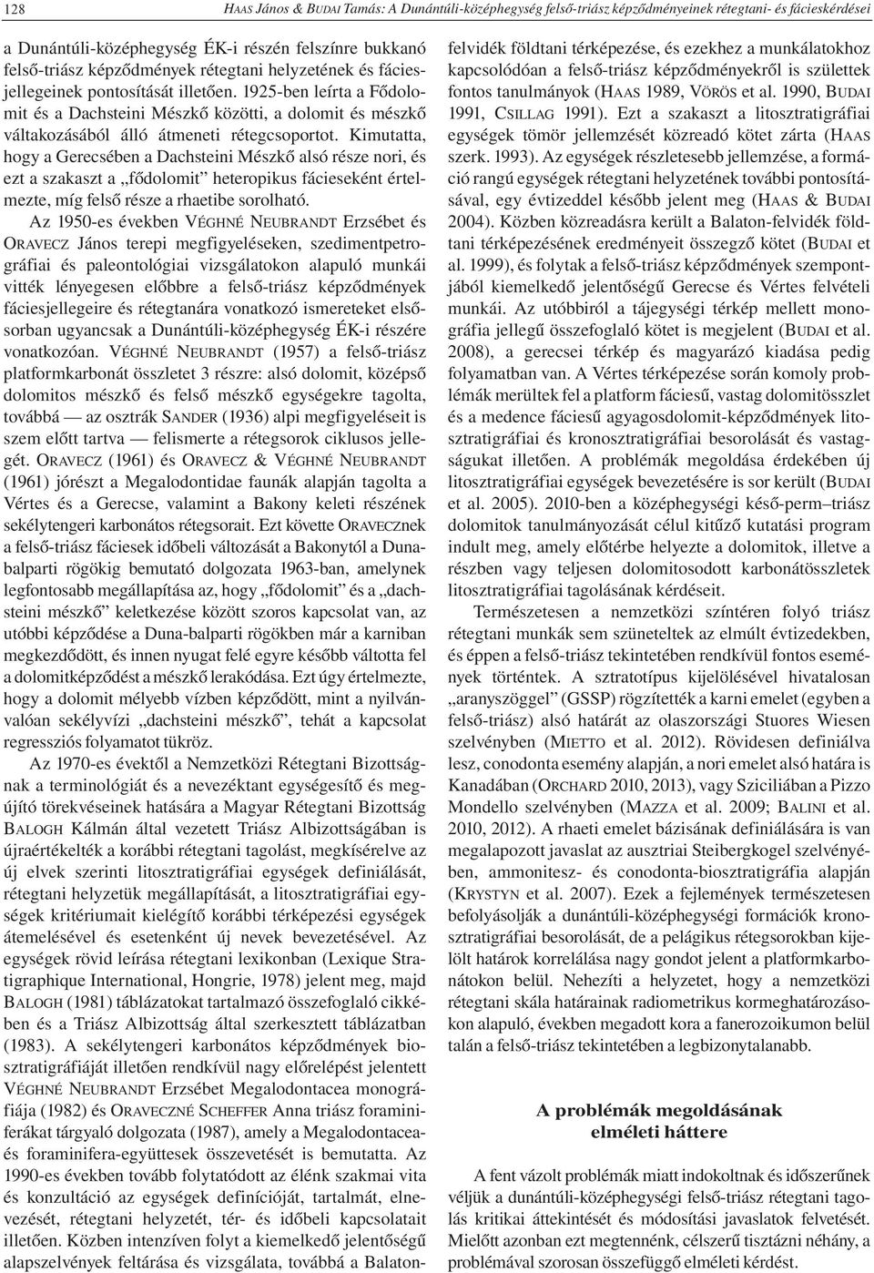 Kimutatta, hogy a Gerecsében a Dachsteini Mészkő alsó része nori, és ezt a szakaszt a fődolomit heteropikus fácieseként értelmezte, míg felső része a rhaetibe sorolható.