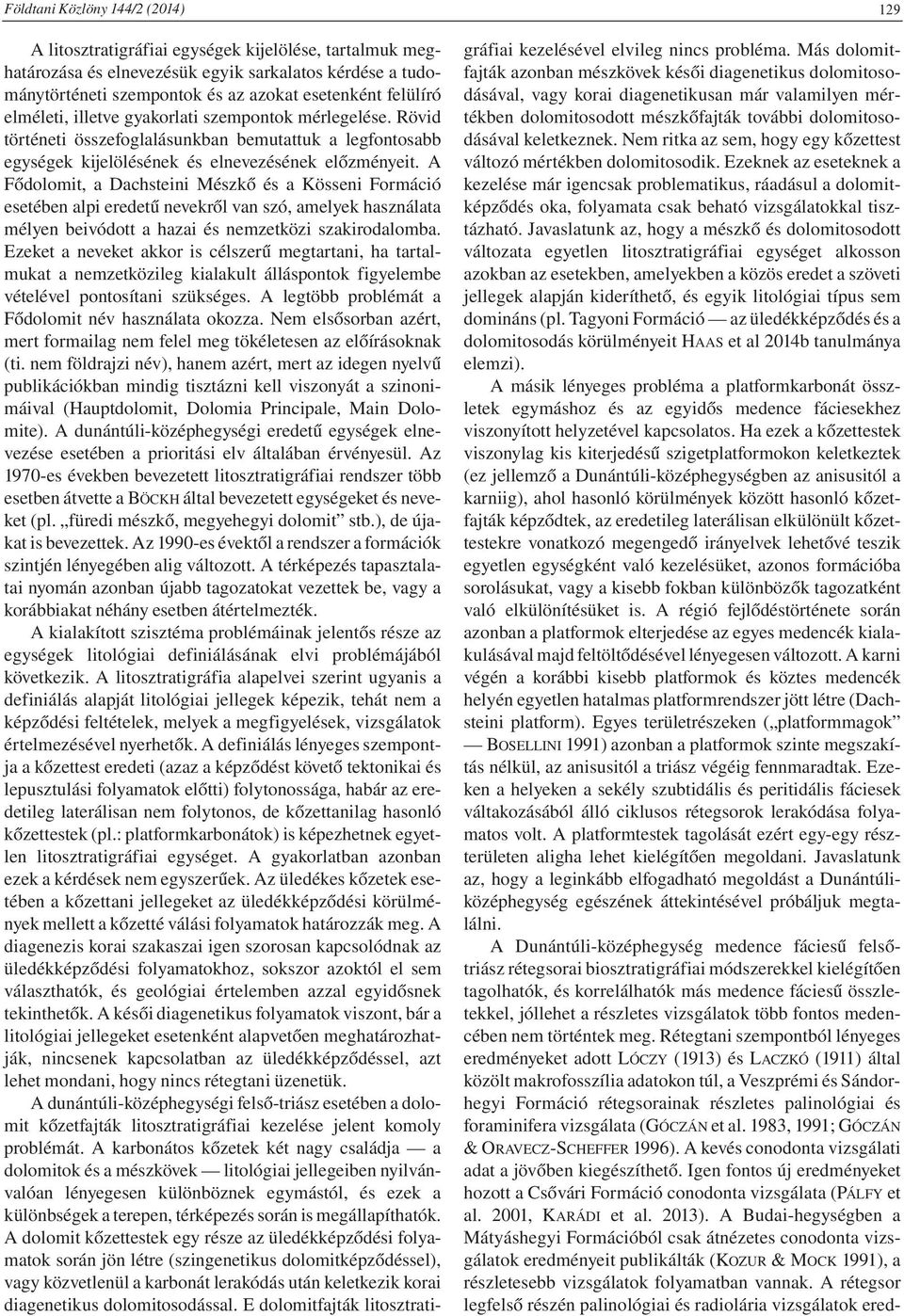 A Fődolomit, a Dachsteini Mészkő és a Kösseni Formáció esetében alpi eredetű nevekről van szó, amelyek használata mélyen beivódott a hazai és nemzetközi szakirodalomba.