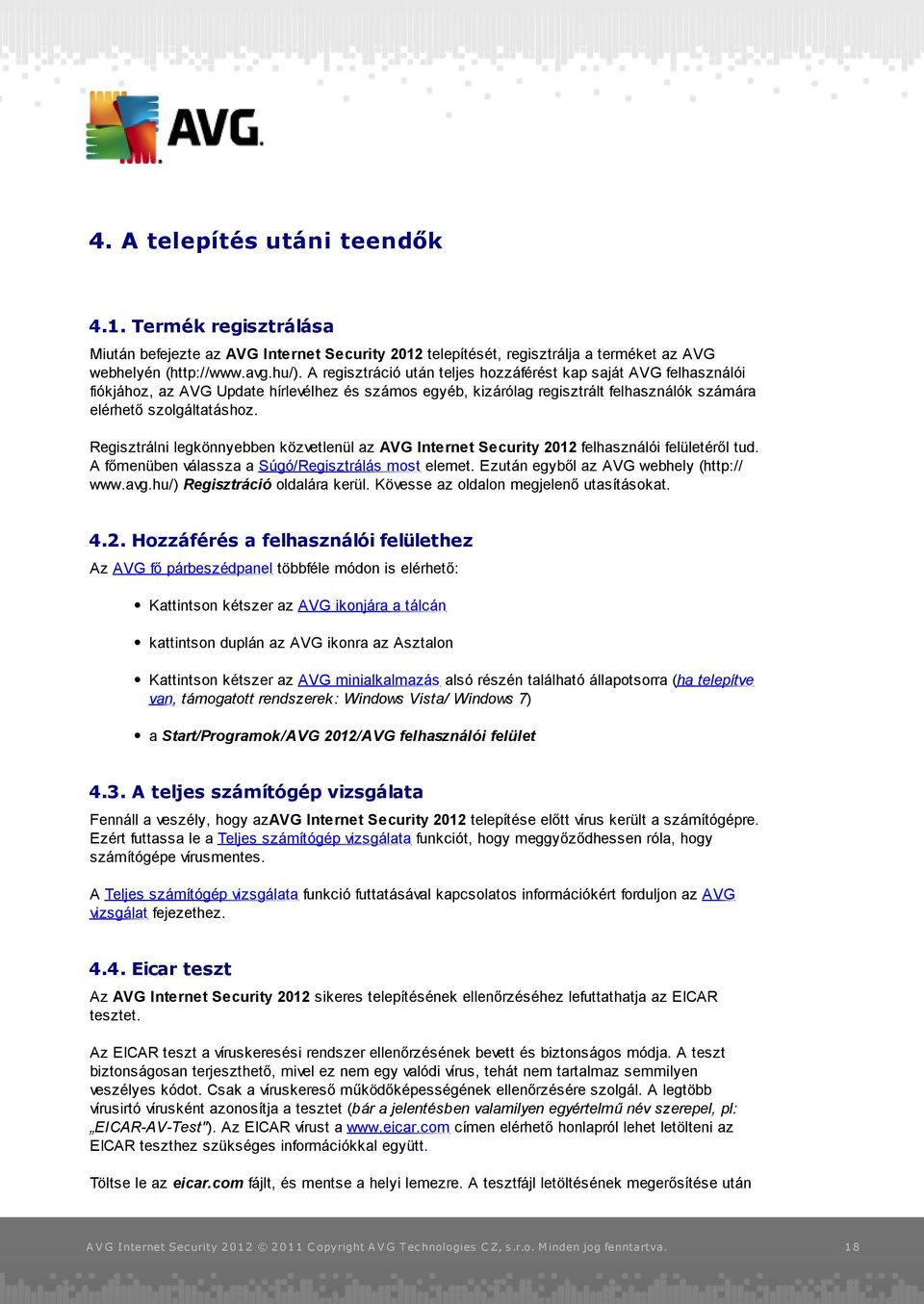 Regisztrálni legkönnyebben közvetlenül az AVG Internet Security 2012 felhasználói felületéről tud. A főmenüben válassza a Súgó/Regisztrálás most elemet. Ezután egyből az AVG webhely (http:// www.avg.