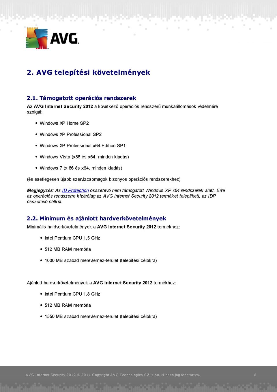 x64 Edition SP1 Windows Vista (x86 és x64, minden kiadás) Windows 7 (x 86 és x64, minden kiadás) (és esetlegesen újabb szervizcsomagok bizonyos operációs rendszerekhez) Megj egyzés: Az ID Protection