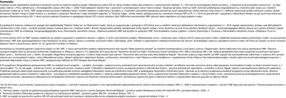 Počet platiacich návštevníkov v porovnaní s prechádzajúcim rokom mierne vstúpol - dosahuje tak plány, ktoré sa rodili v kontexte prebiehajúcej hospodárskej krízy.