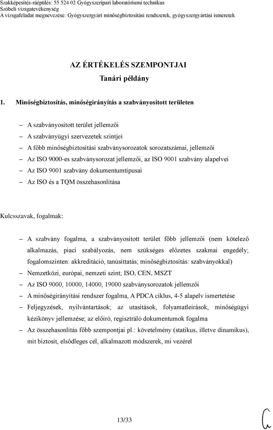 jellemzői Az ISO 9000-es szabványsorozat jellemzői, az ISO 9001 szabvány alapelvei Az ISO 9001 szabvány dokumentumtípusai Az ISO és a TQM összehasonlítása A szabvány fogalma, a szabványosított