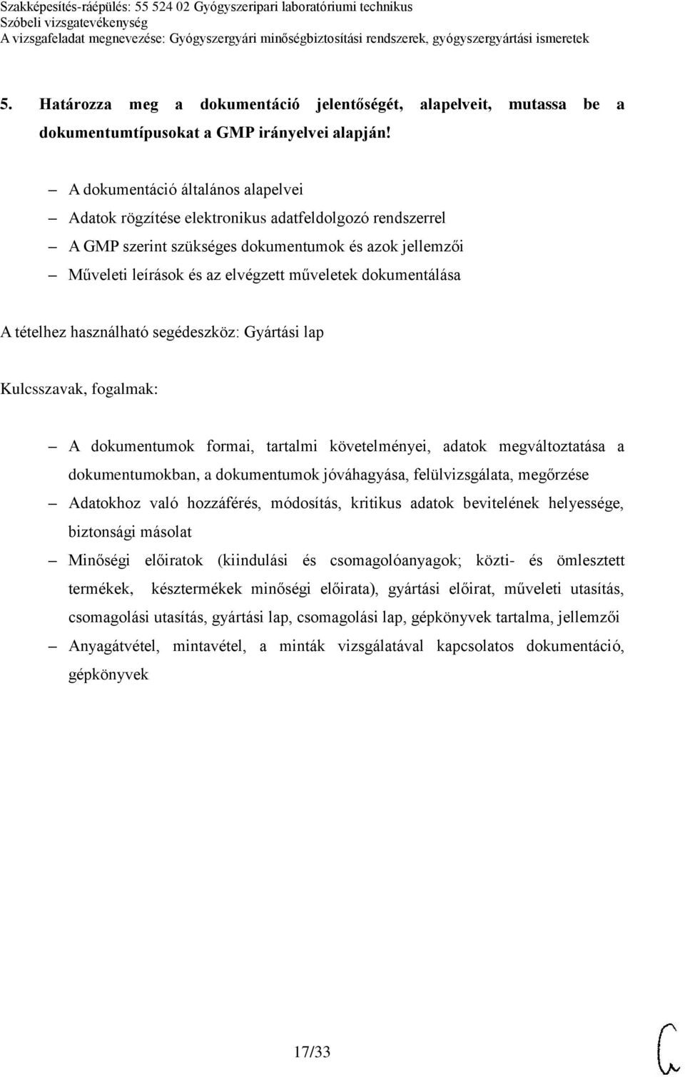 dokumentálása A tételhez használható segédeszköz: Gyártási lap A dokumentumok formai, tartalmi követelményei, adatok megváltoztatása a dokumentumokban, a dokumentumok jóváhagyása, felülvizsgálata,