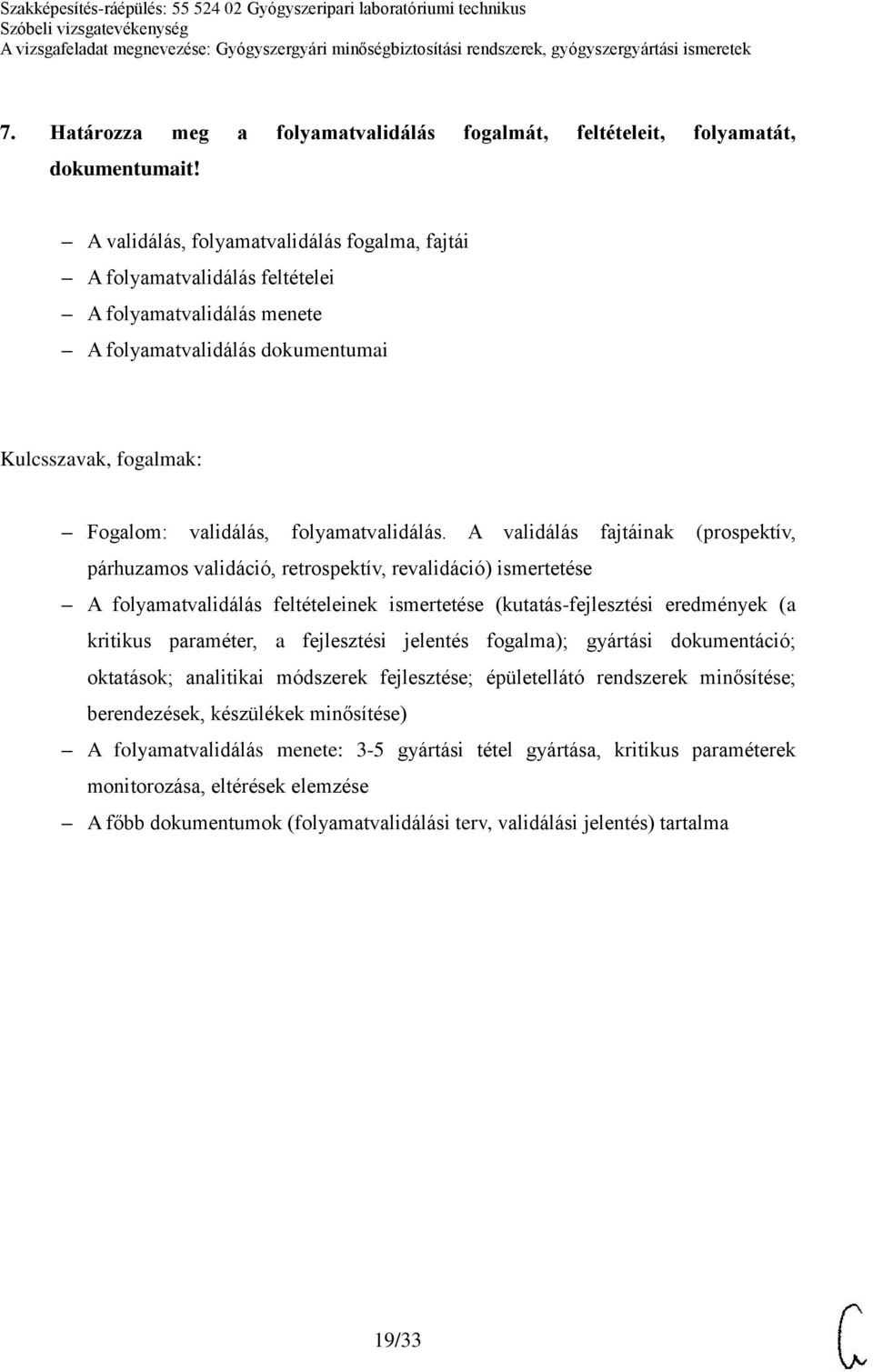 A validálás fajtáinak (prospektív, párhuzamos validáció, retrospektív, revalidáció) ismertetése A folyamatvalidálás feltételeinek ismertetése (kutatás-fejlesztési eredmények (a kritikus paraméter, a