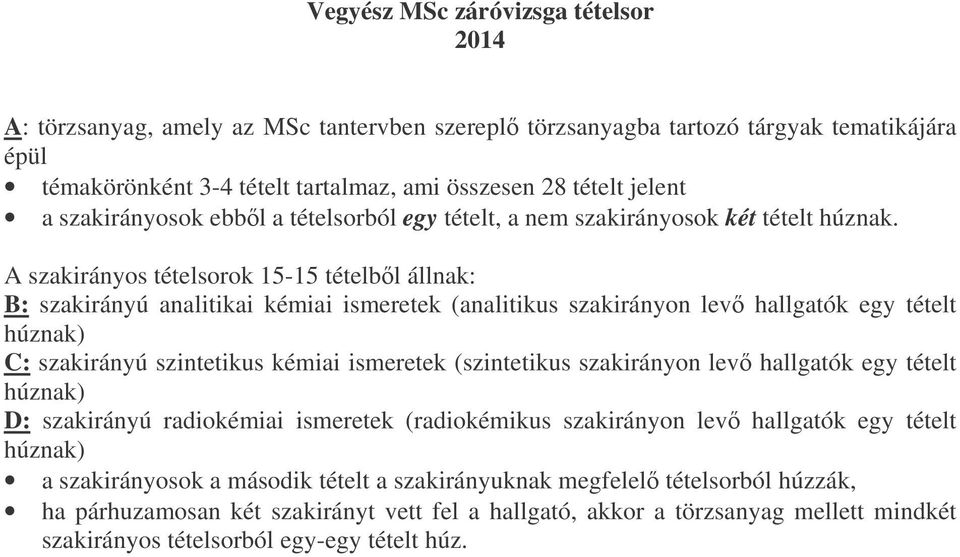 A szakirányos tételsorok 15-15 tételbl állnak: B: szakirányú analitikai kémiai ismeretek (analitikus szakirányon lev hallgatók egy tételt húznak) C: szakirányú szintetikus kémiai ismeretek