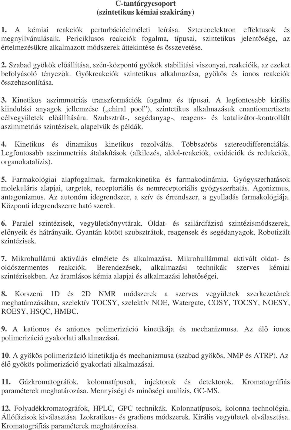 Szabad gyökök elállítása, szén-központú gyökök stabilitási viszonyai, reakcióik, az ezeket befolyásoló tényezk. Gyökreakciók szintetikus alkalmazása, gyökös és ionos reakciók összehasonlítása. 3.