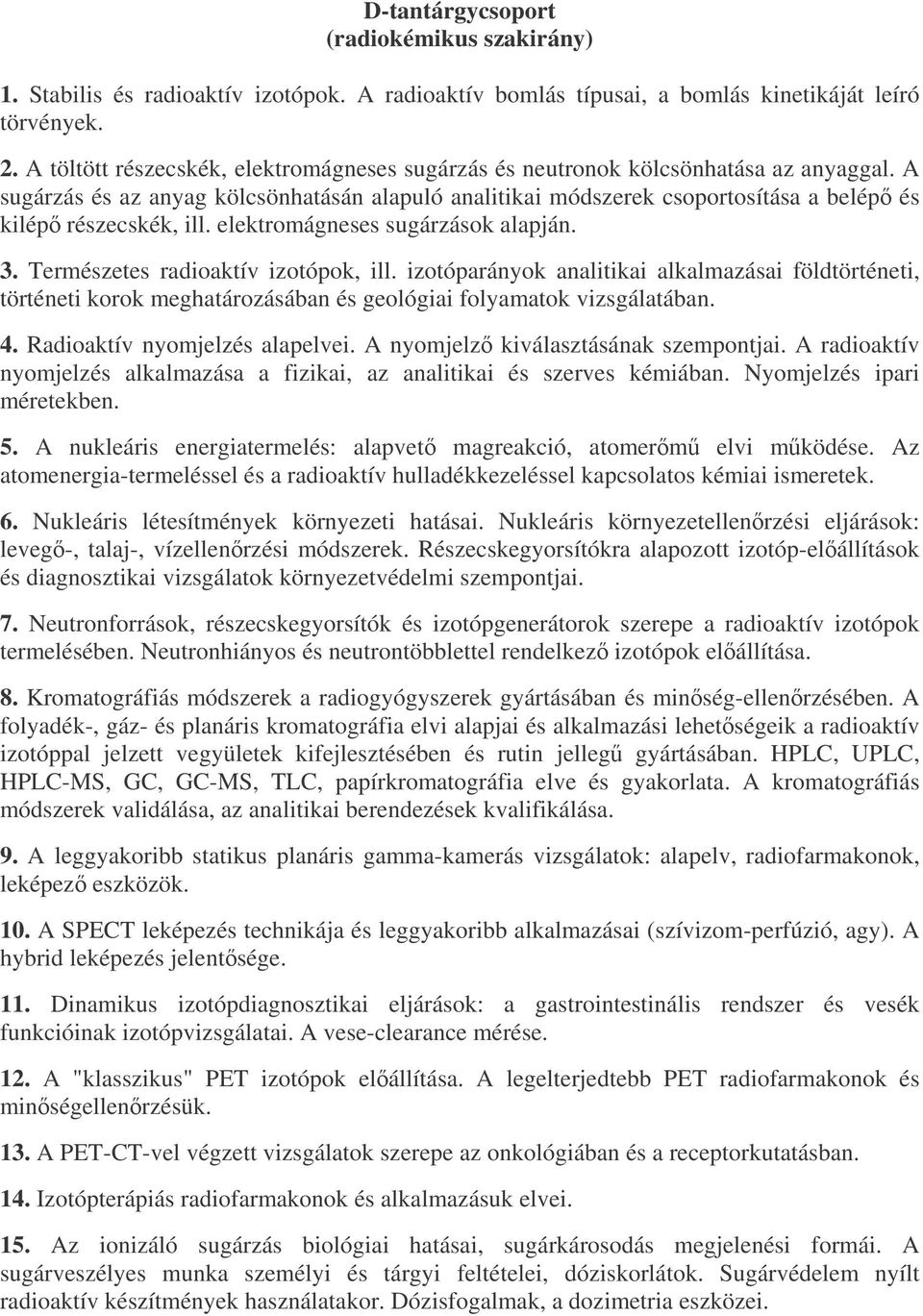 A sugárzás és az anyag kölcsönhatásán alapuló analitikai módszerek csoportosítása a belép és kilép részecskék, ill. elektromágneses sugárzások alapján. 3. Természetes radioaktív izotópok, ill.