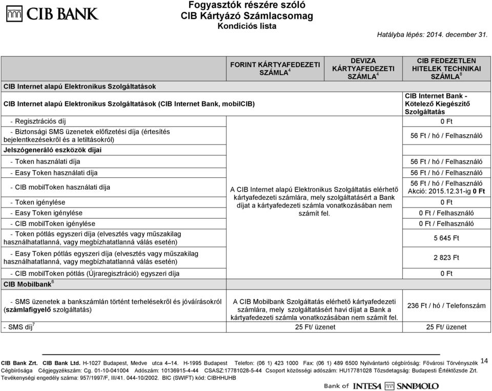 Bank - Kötelező Kiegészítő Szolgáltatás 56 Ft / hó / Felhasználó - Token használati díja 56 Ft / hó / Felhasználó - Easy Token használati díja 56 Ft / hó / Felhasználó 56 Ft / hó / Felhasználó - CIB