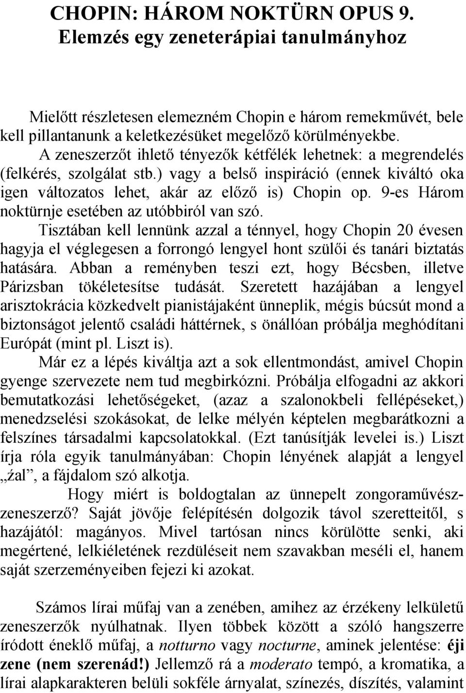 9-es Három noktürnje esetében az utóbbiról van szó. Tisztában kell lennünk azzal a ténnyel, hogy Chopin 20 évesen hagyja el véglegesen a forrongó lengyel hont szülői és tanári biztatás hatására.