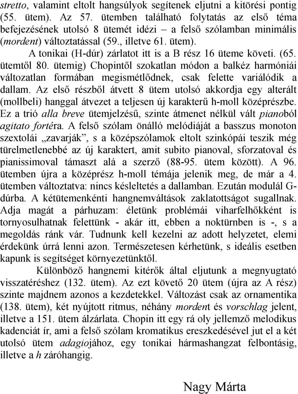 A tonikai (H-dúr) zárlatot itt is a B rész 16 üteme követi. (65. ütemtől 80. ütemig) Chopintől szokatlan módon a balkéz harmóniái változatlan formában megismétlődnek, csak felette variálódik a dallam.