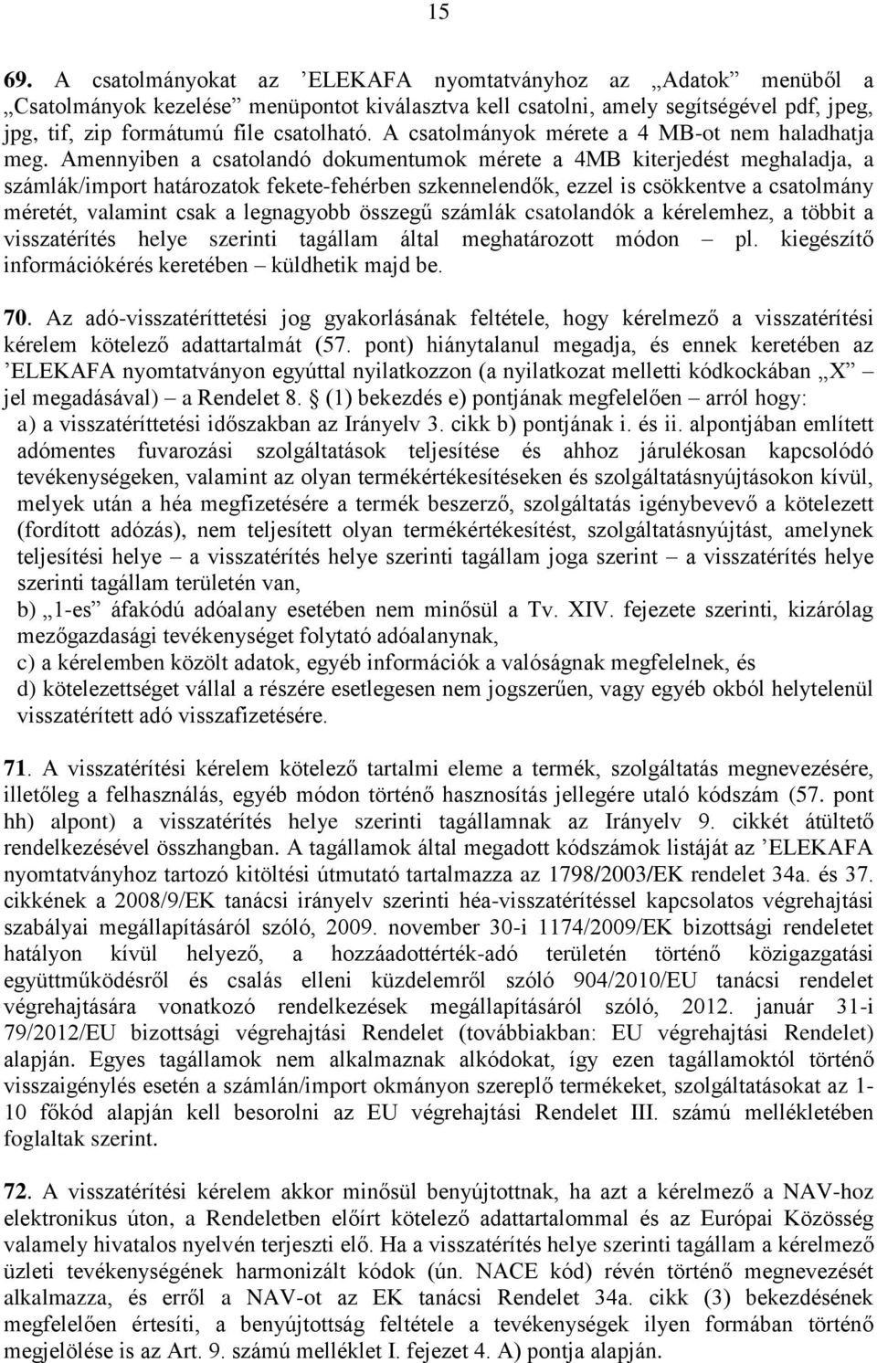 Amennyiben a csatolandó dokumentumok mérete a 4MB kiterjedést meghaladja, a számlák/import határozatok fekete-fehérben szkennelendők, ezzel is csökkentve a csatolmány méretét, valamint csak a