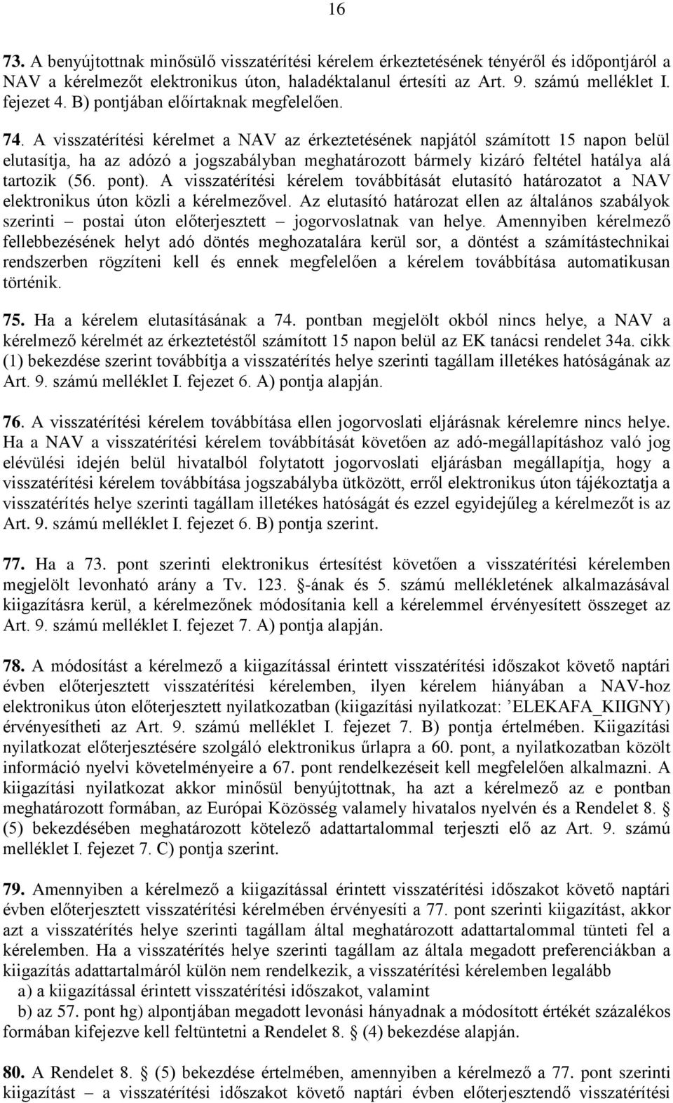 A visszatérítési kérelmet a NAV az érkeztetésének napjától számított 15 napon belül elutasítja, ha az adózó a jogszabályban meghatározott bármely kizáró feltétel hatálya alá tartozik (56. pont).