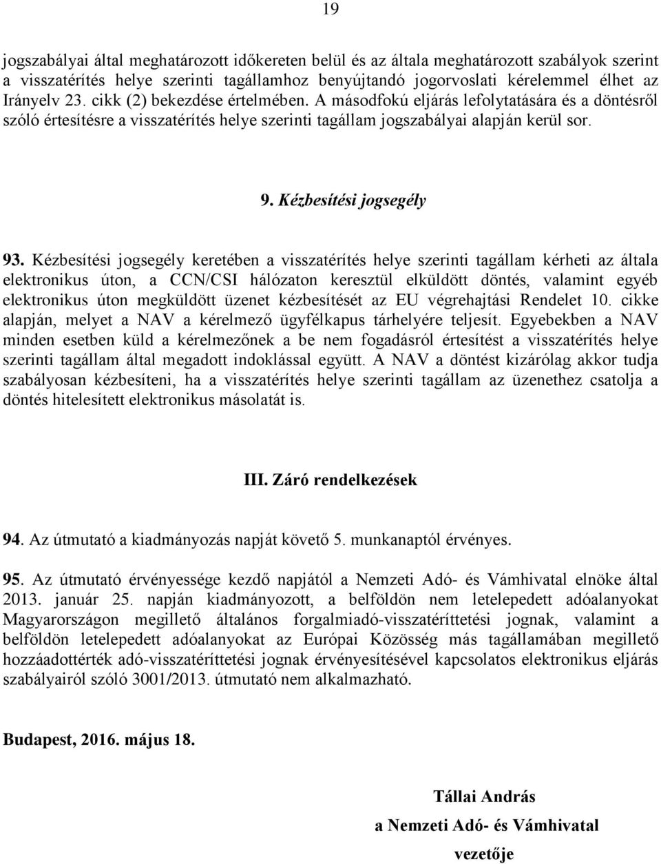 Kézbesítési jogsegély keretében a visszatérítés helye szerinti tagállam kérheti az általa elektronikus úton, a CCN/CSI hálózaton keresztül elküldött döntés, valamint egyéb elektronikus úton