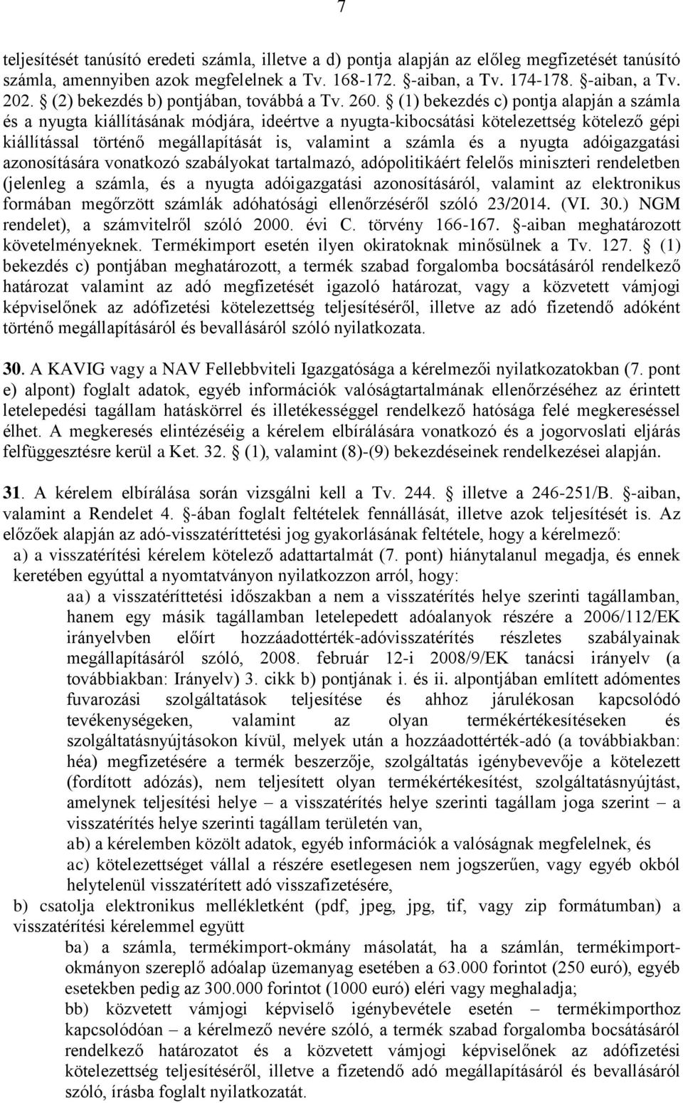 (1) bekezdés c) pontja alapján a számla és a nyugta kiállításának módjára, ideértve a nyugta-kibocsátási kötelezettség kötelező gépi kiállítással történő megállapítását is, valamint a számla és a