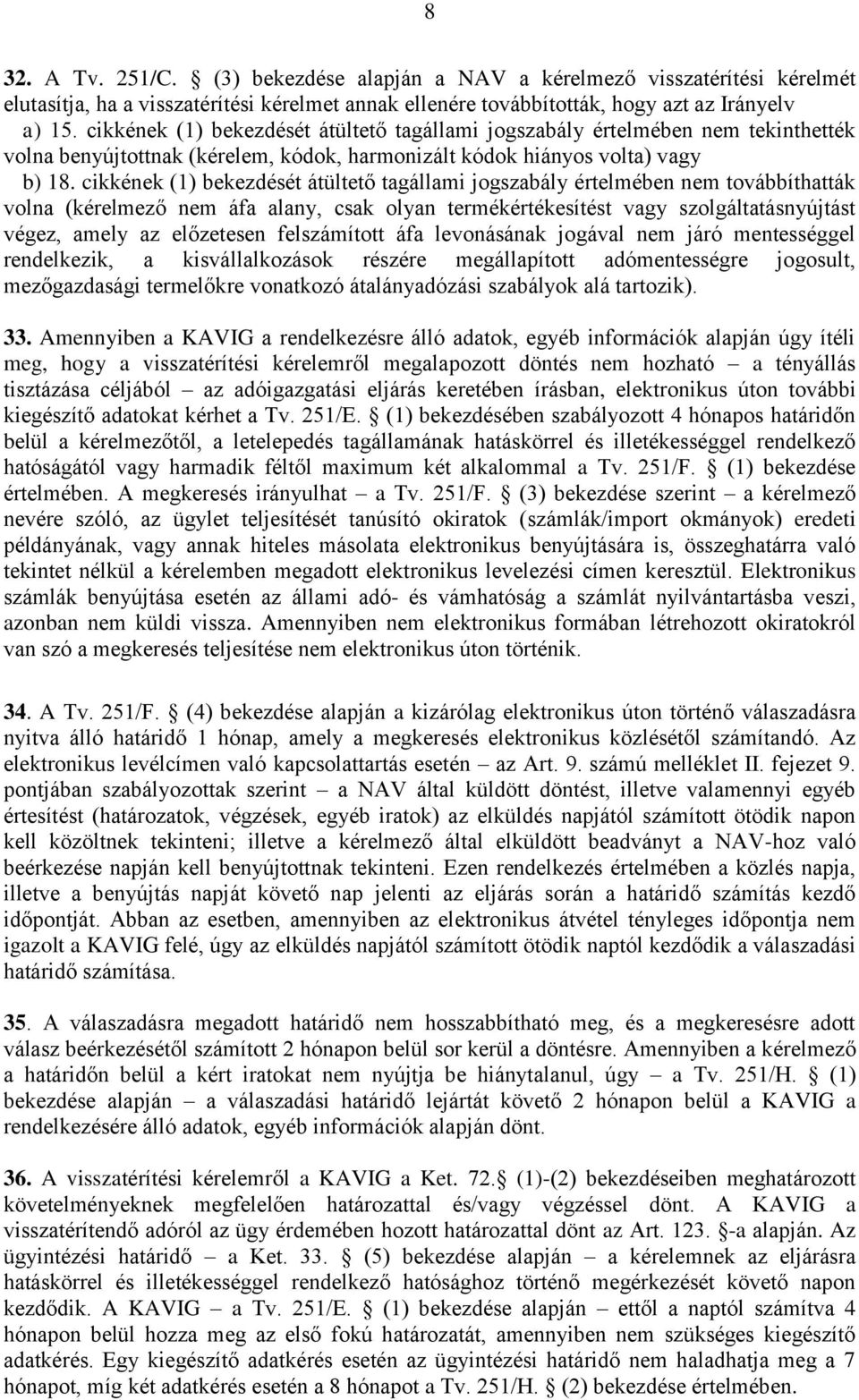 cikkének (1) bekezdését átültető tagállami jogszabály értelmében nem továbbíthatták volna (kérelmező nem áfa alany, csak olyan termékértékesítést vagy szolgáltatásnyújtást végez, amely az előzetesen