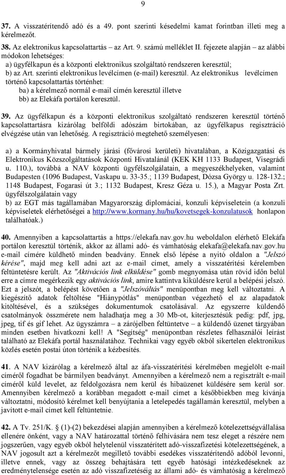 Az elektronikus levélcímen történő kapcsolattartás történhet: ba) a kérelmező normál e-mail címén keresztül illetve bb) az Elekáfa portálon keresztül. 39.