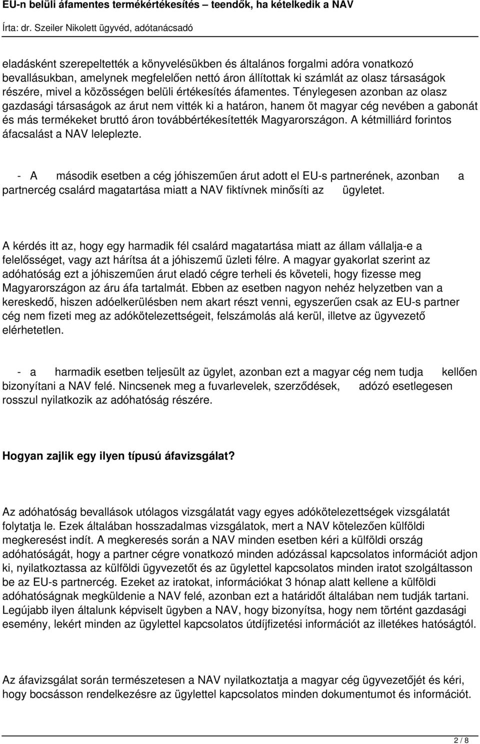 Ténylegesen azonban az olasz gazdasági társaságok az árut nem vitték ki a határon, hanem öt magyar cég nevében a gabonát és más termékeket bruttó áron továbbértékesítették Magyarországon.