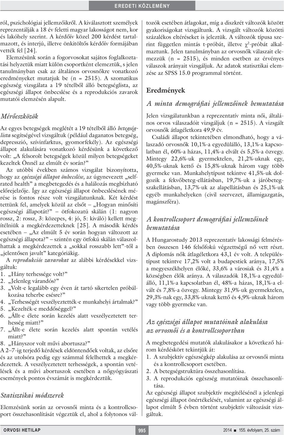 Elemzésünk során a fogorvosokat sajátos foglalkoztatási helyzetük miatt külön csoportként elemeztük, s jelen tanulmányban csak az általános orvosnőkre vonatkozó eredményeket mutatjuk be (n = 2515).