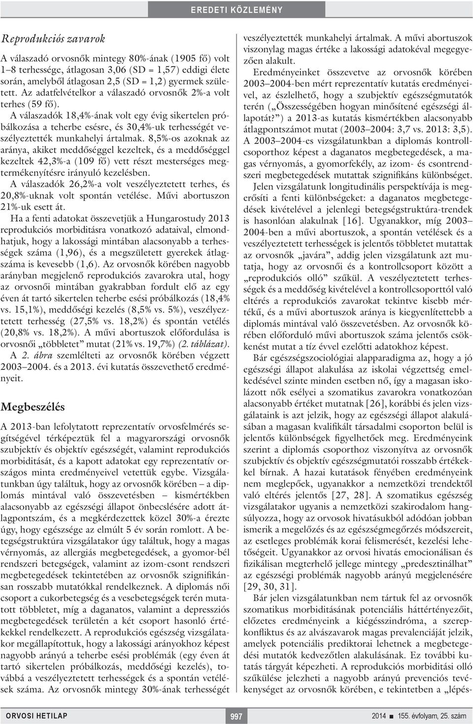 A válaszadók 18,4%-ának volt egy évig sikertelen próbálkozása a teherbe esésre, és 30,4%-uk terhességét veszélyeztették munkahelyi ártalmak.