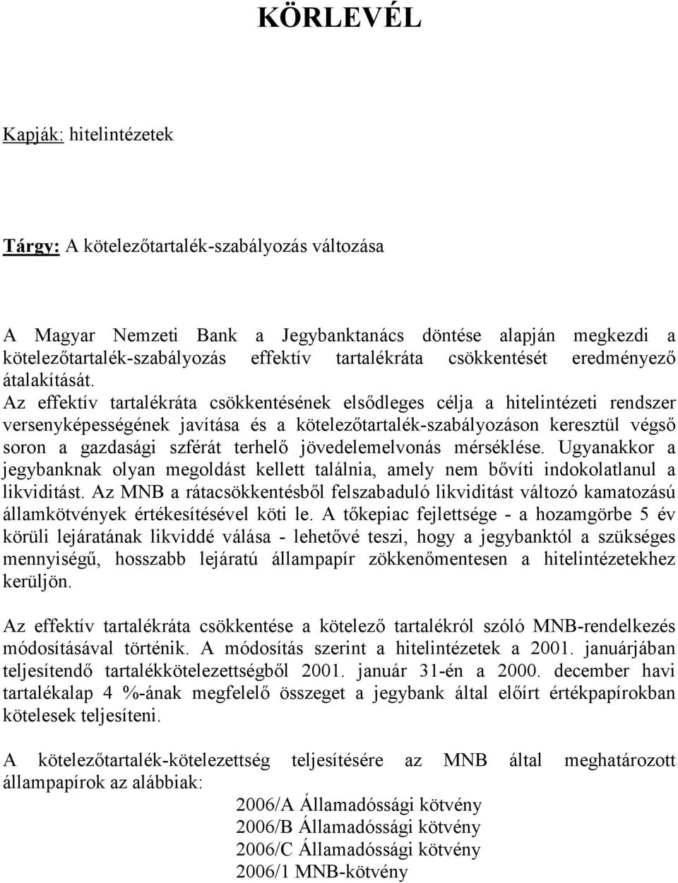 Az effektív tartalékráta csökkentésének elsődleges célja a hitelintézeti rendszer versenyképességének javítása és a kötelezőtartalék-szabályozáson keresztül végső soron a gazdasági szférát terhelő