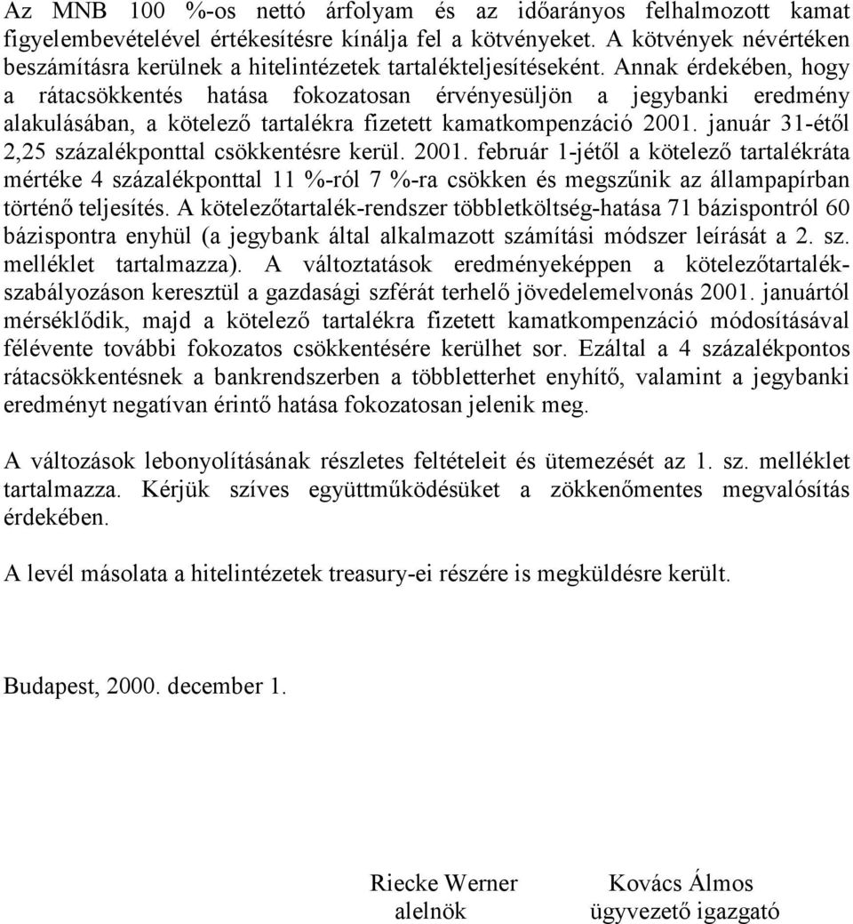 Annak érdekében, hogy a rátacsökkentés hatása fokozatosan érvényesüljön a jegybanki eredmény alakulásában, a kötelező tartalékra fizetett kamatkompenzáció 2001.