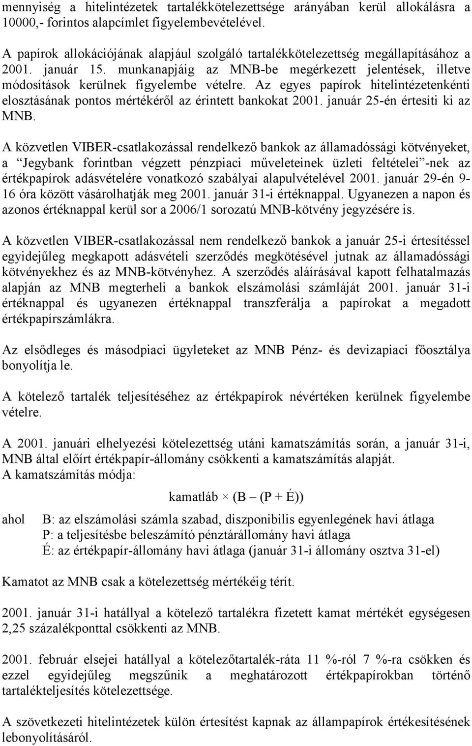 Az egyes papírok hitelintézetenkénti elosztásának pontos mértékéről az érintett bankokat 2001. január 25-én értesíti ki az MNB.