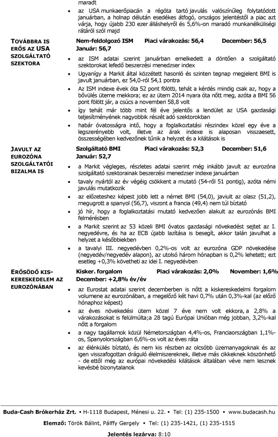 emelkedett a döntően a szolgáltató szektorokat lefedő beszerzési menedzser index Ugyanígy a Markit által közzétett hasonló és szinten tegnap megjelent BMI is javult januárban, ez 54,0-ról 54,1 pontra