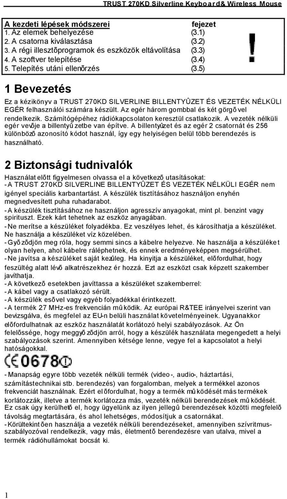 5) 1 Bevezetés Ez a kézikönyv a TRUST 270KD SILVERLINE BILLENTYÛZET ÉS VEZETÉK NÉLKÜLI EGÉR felhasználói számára készült. Az egér három gombbal és két görgõ vel rendelkezik.