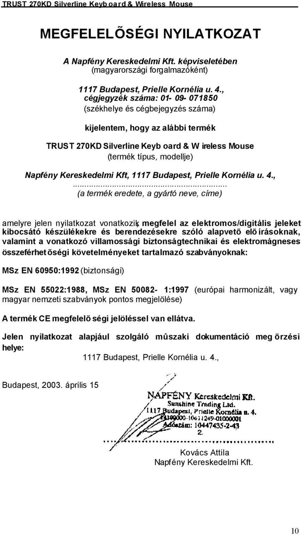 Kft, 1117 Budapest, Prielle Kornélia u. 4.,... (a termék eredete, a gyártó neve, címe) amelyre jelen nyilatkozat vonatkozik, megfelel az elektromos/digitális jeleket kibocsátó készülékekre és