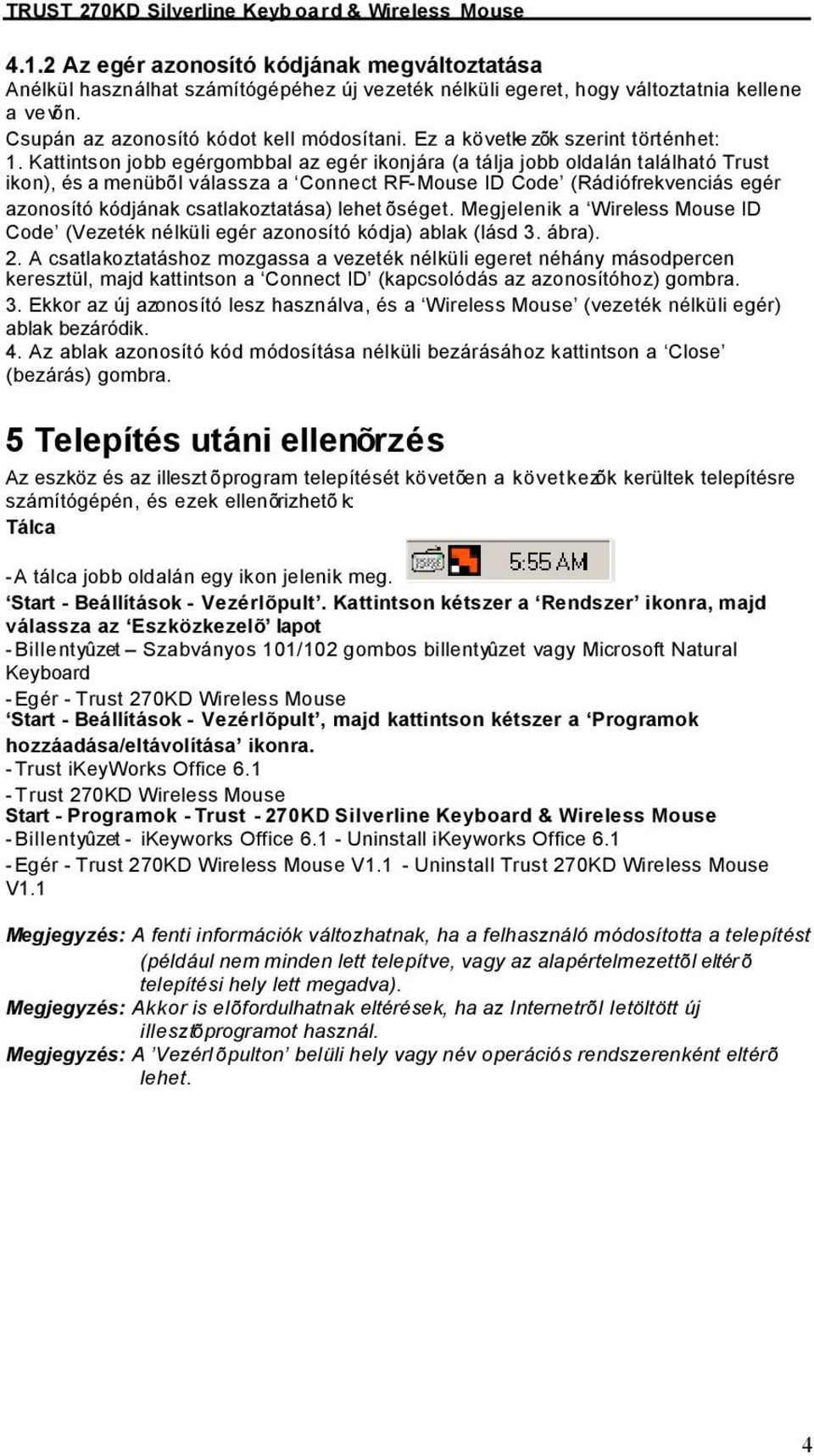 Kattintson jobb egérgombbal az egér ikonjára (a tálja jobb oldalán található Trust ikon), és a menübõl válassza a Connect RF-Mouse ID Code (Rádiófrekvenciás egér azonosító kódjának csatlakoztatása)