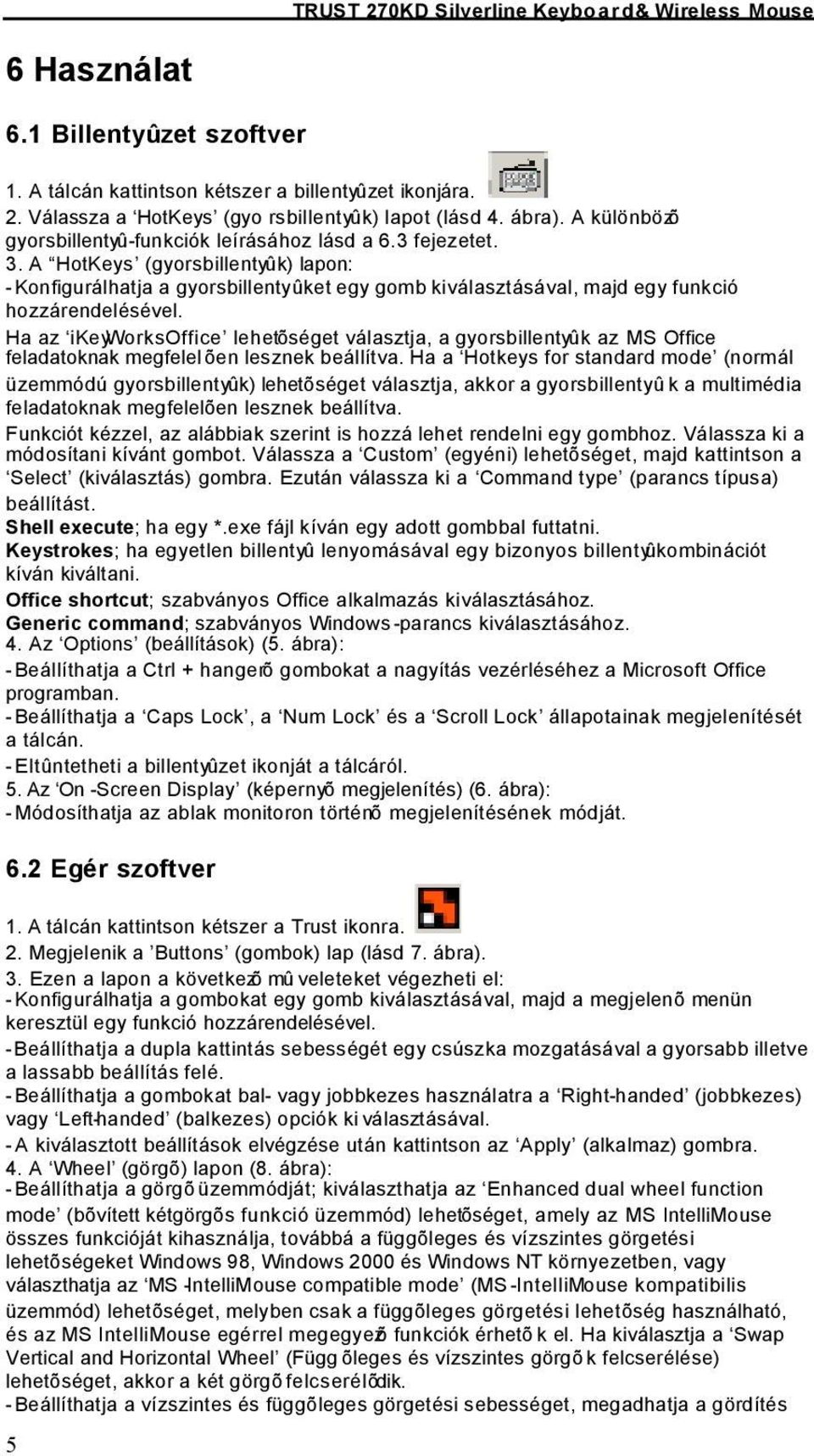 A HotKeys (gyorsbillentyûk) lapon: - Konfigurálhatja a gyorsbillentyûket egy gomb kiválasztásával, majd egy funkció hozzárendelésével.