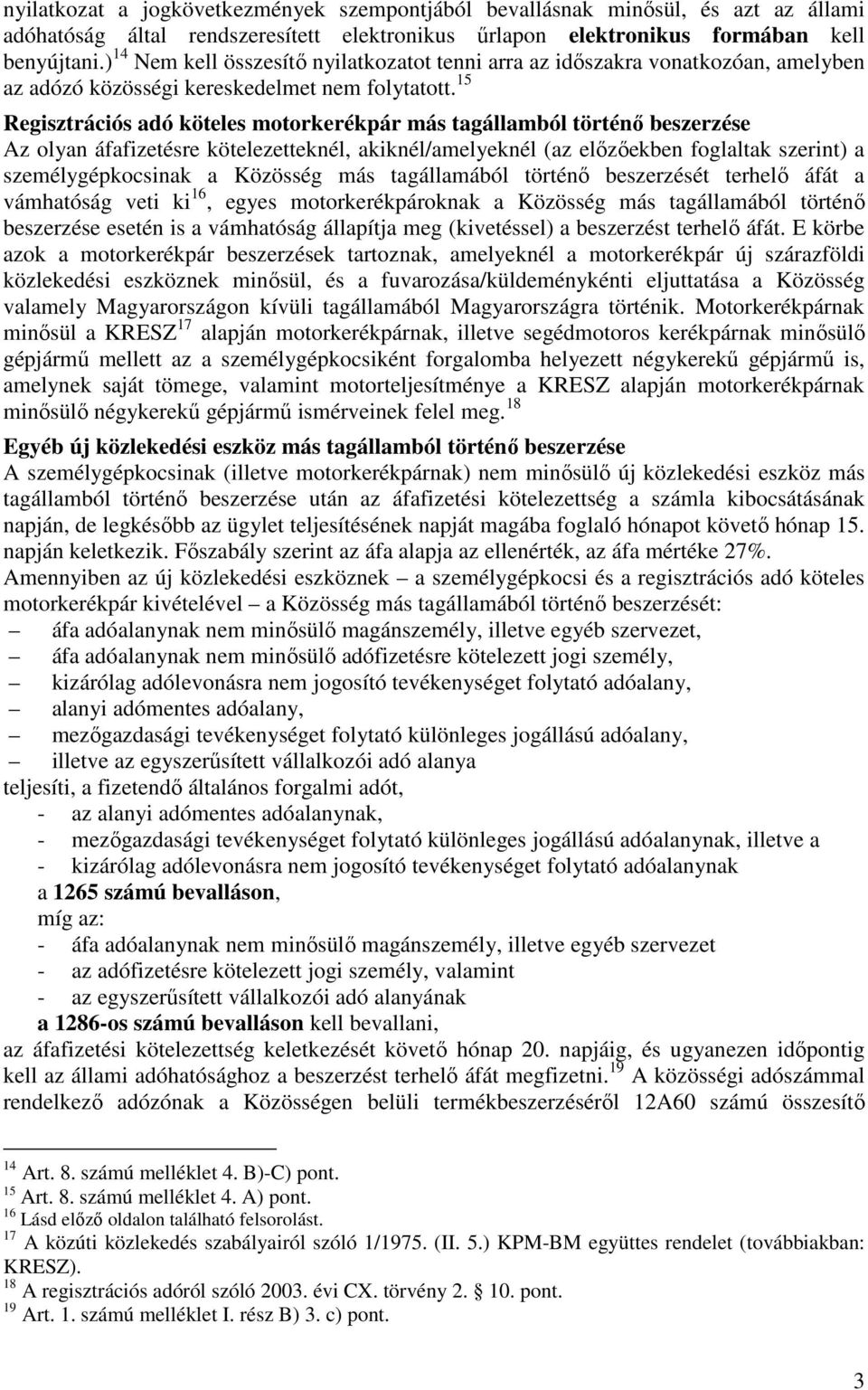 15 Regisztrációs adó köteles motorkerékpár más tagállamból történı beszerzése Az olyan áfafizetésre kötelezetteknél, akiknél/amelyeknél (az elızıekben foglaltak szerint) a személygépkocsinak a