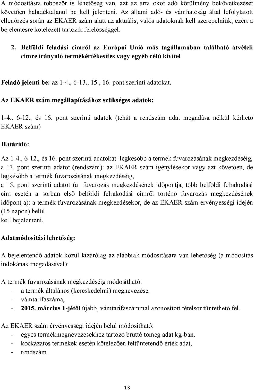 Belföldi feladási címről az Európai Unió más tagállamában található átvételi címre irányuló termékértékesítés vagy egyéb célú kivitel Feladó jelenti be: az 1-4., 6-13., 15., 16.