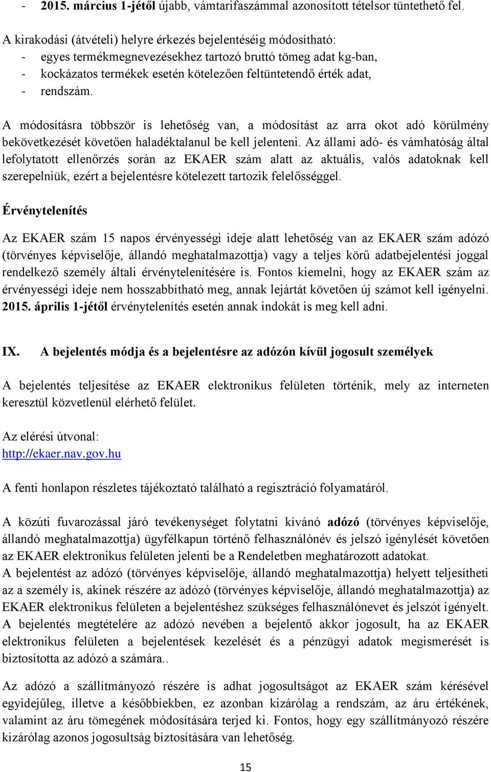 rendszám. A módosításra többször is lehetőség van, a módosítást az arra okot adó körülmény bekövetkezését követően haladéktalanul be kell jelenteni.