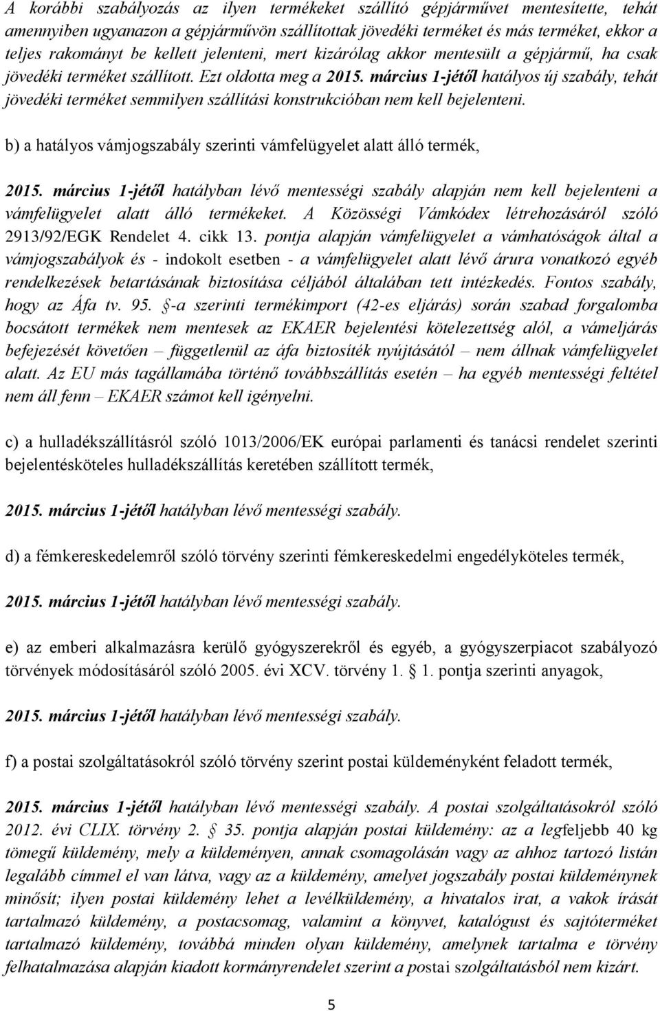 március 1-jétől hatályos új szabály, tehát jövedéki terméket semmilyen szállítási konstrukcióban nem kell bejelenteni. b) a hatályos vámjogszabály szerinti vámfelügyelet alatt álló termék, 2015.