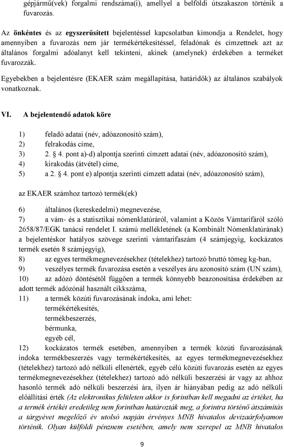 kell tekinteni, akinek (amelynek) érdekében a terméket fuvarozzák. Egyebekben a bejelentésre (EKAER szám megállapítása, határidők) az általános szabályok vonatkoznak. VI.