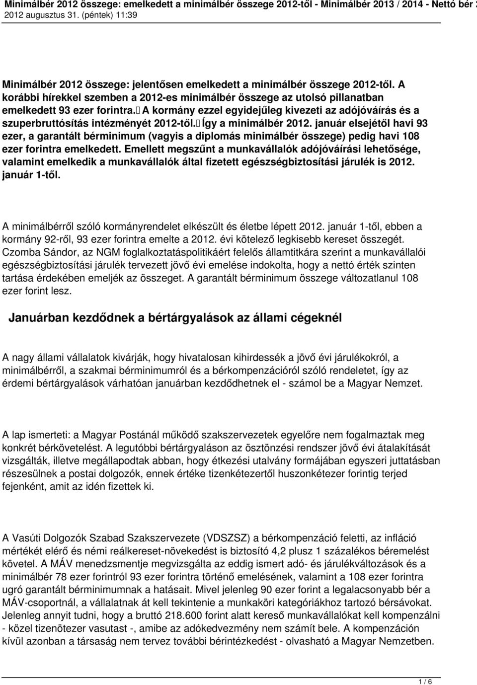 január elsejétől havi 93 ezer, a garantált bérminimum (vagyis a diplomás minimálbér összege) pedig havi 108 ezer forintra emelkedett.