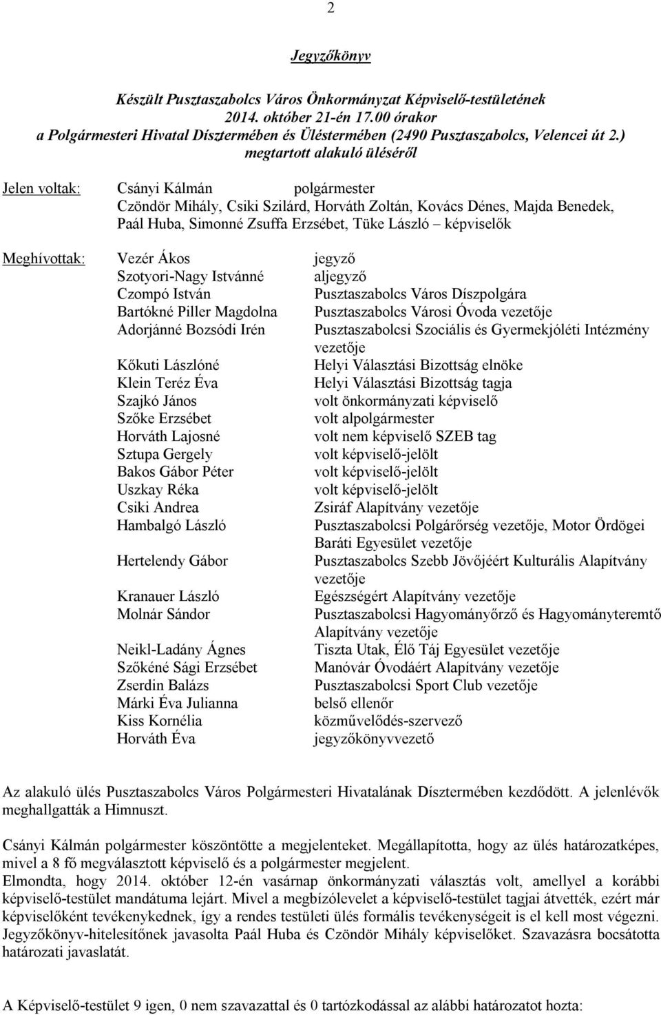 ) megtartott alakuló üléséről Jelen voltak: Csányi Kálmán polgármester Czöndör Mihály, Csiki Szilárd, Horváth Zoltán, Kovács Dénes, Majda Benedek, Paál Huba, Simonné Zsuffa Erzsébet, Tüke László