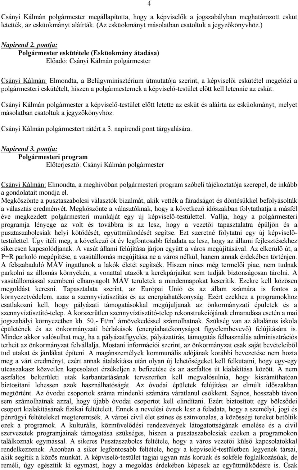 pontja: Polgármester eskütétele (Esküokmány átadása) Előadó: Csányi Kálmán polgármester Csányi Kálmán: Elmondta, a Belügyminisztérium útmutatója szerint, a képviselői eskütétel megelőzi a