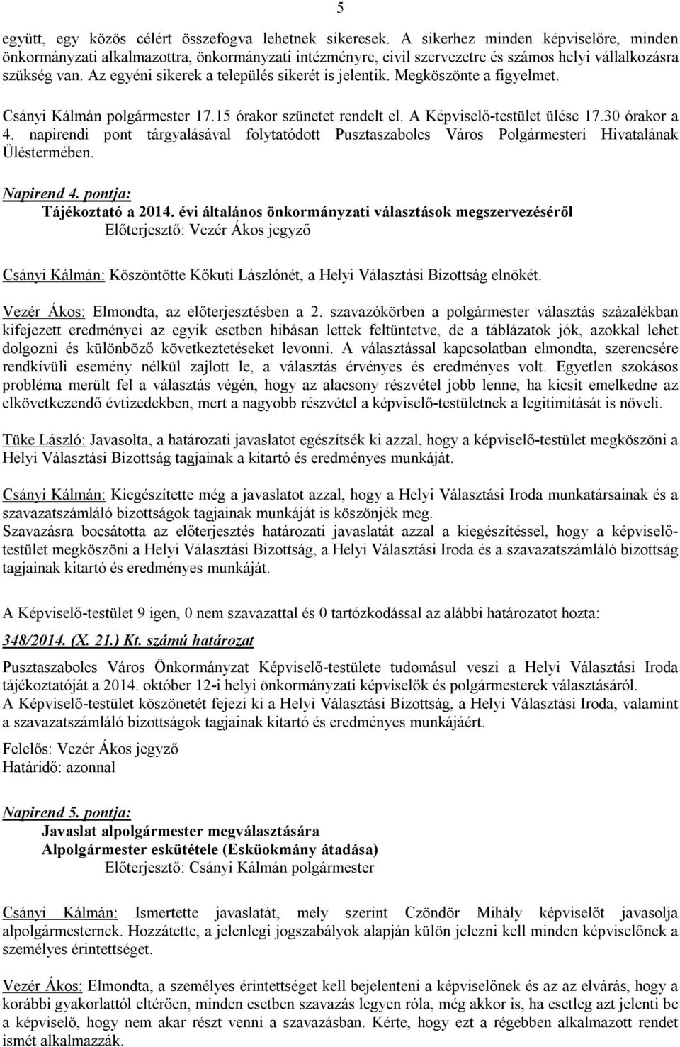 Az egyéni sikerek a település sikerét is jelentik. Megköszönte a figyelmet. Csányi Kálmán polgármester 17.15 órakor szünetet rendelt el. A Képviselő-testület ülése 17.30 órakor a 4.