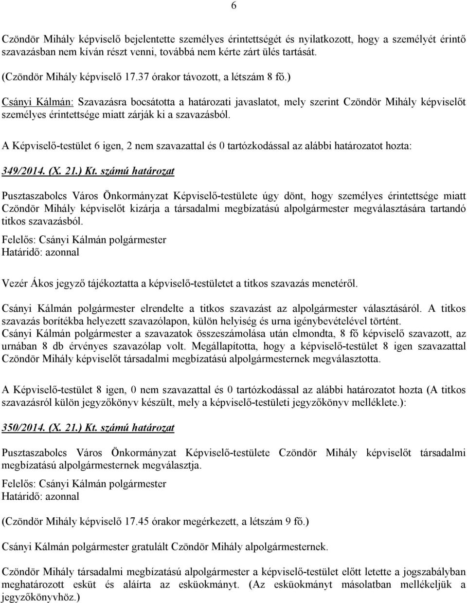 ) Csányi Kálmán: Szavazásra bocsátotta a határozati javaslatot, mely szerint Czöndör Mihály képviselőt személyes érintettsége miatt zárják ki a szavazásból.