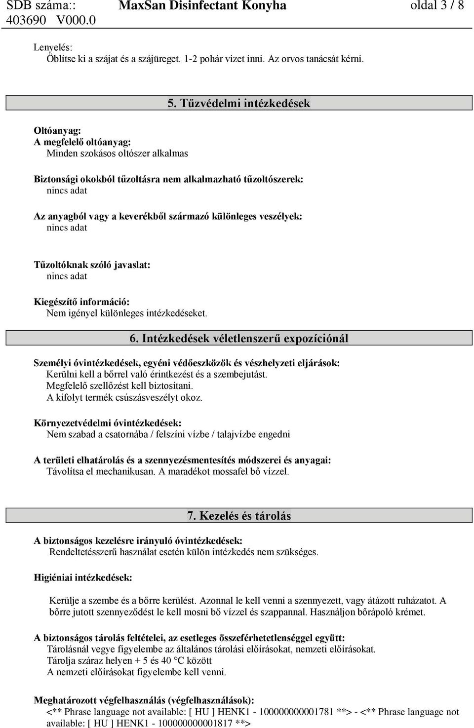 Tűzvédelmi intézkedések Biztonsági okokból tűzoltásra nem alkalmazható tűzoltószerek: nincs adat Az anyagból vagy a keverékből származó különleges veszélyek: nincs adat Tűzoltóknak szóló javaslat: